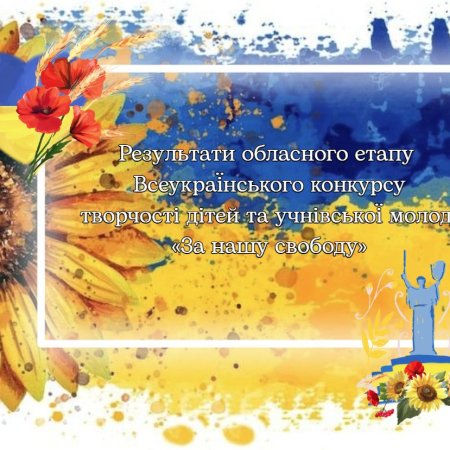 🌟 Переможці обласного етапу Всеукраїнського конкурсу творчості дітей та учнівської молоді «За нашу свободу»!